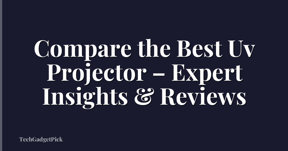Compare the Best Uv Projector – Expert Insights & Reviews