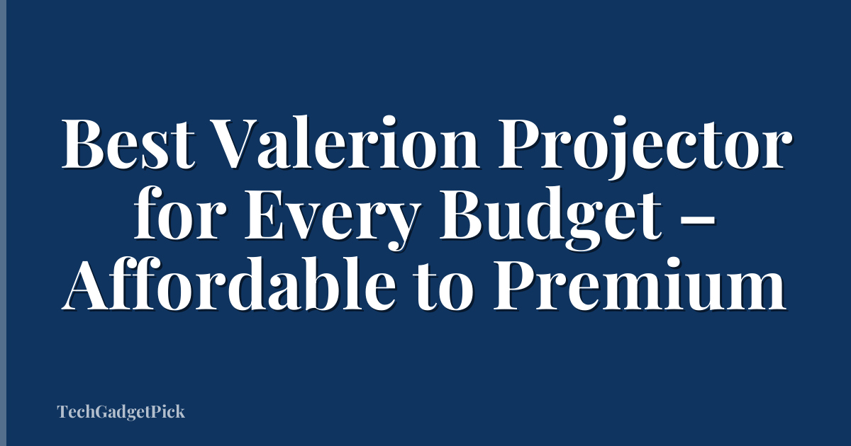 Best Valerion Projector for Every Budget – Affordable to Premium