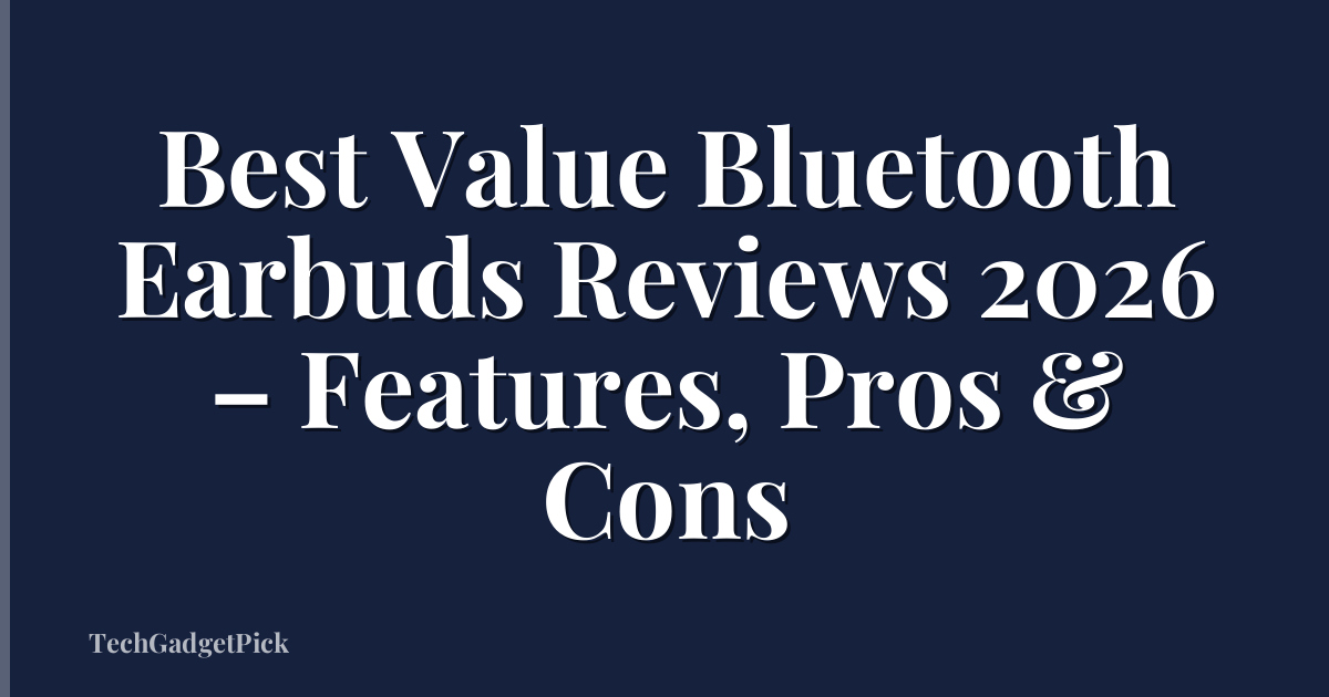 Best Value Bluetooth Earbuds Reviews 2026 – Features, Pros & Cons