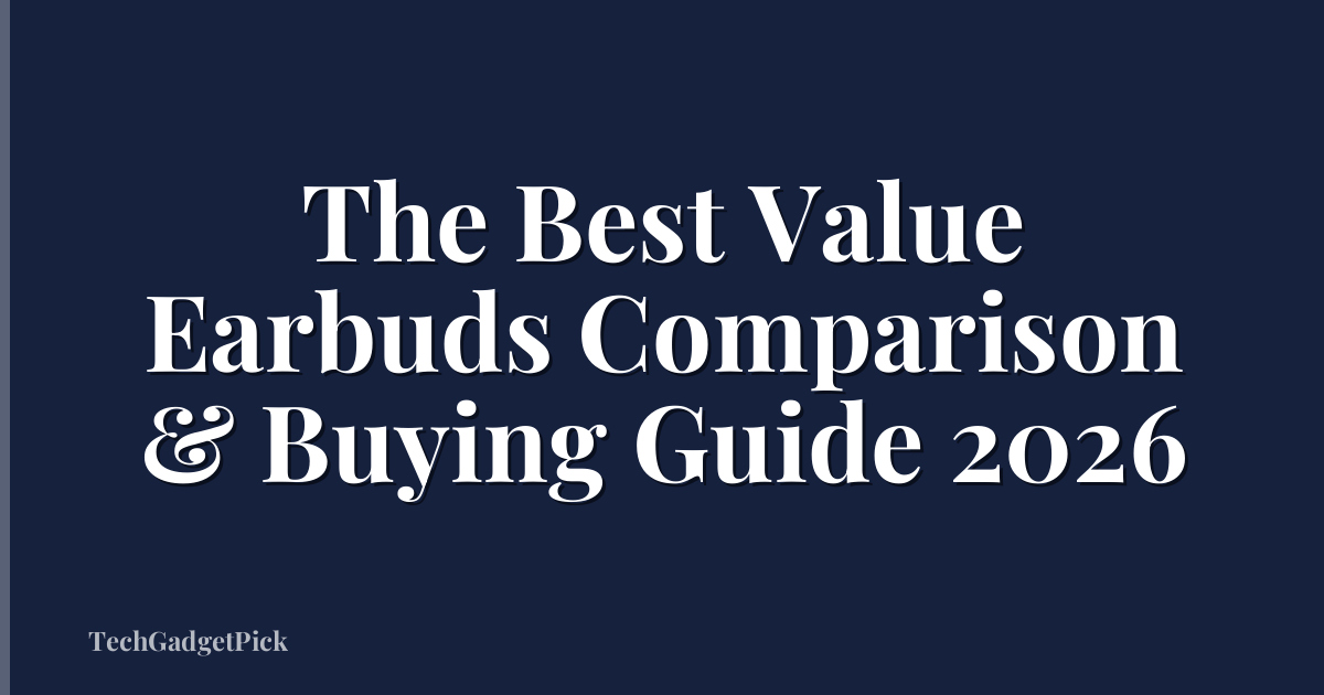 The Best Value Earbuds Comparison & Buying Guide 2026