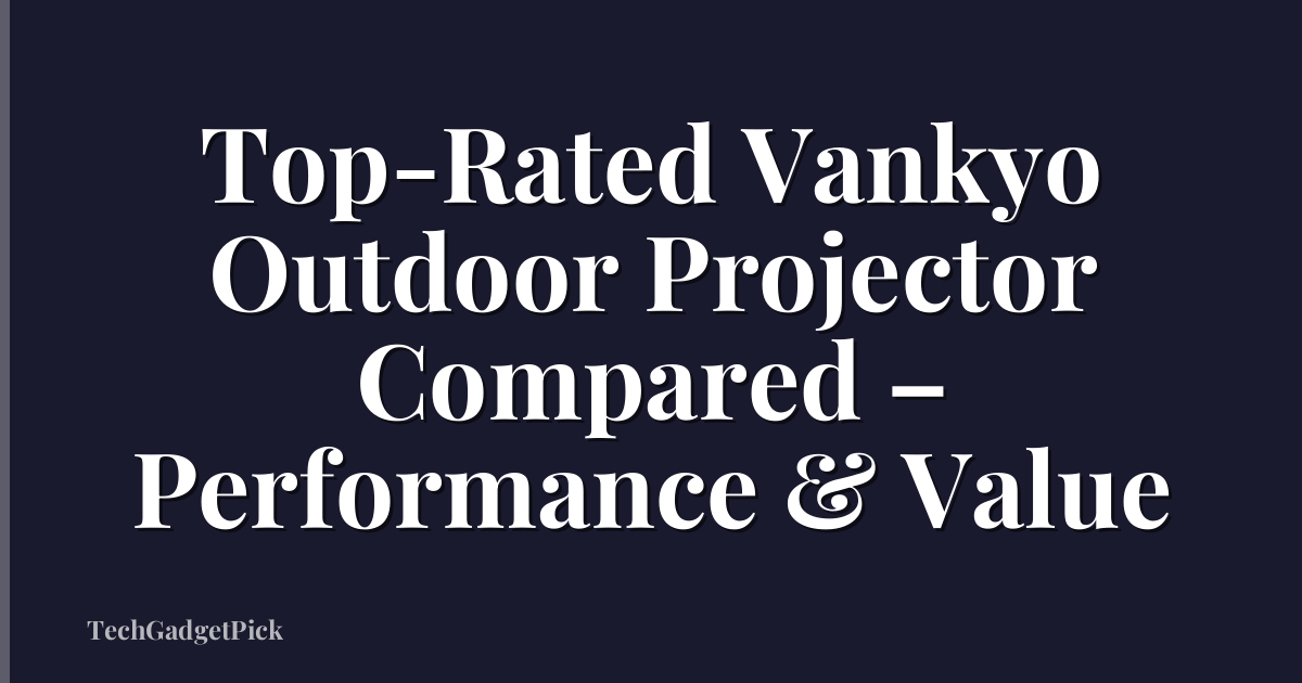 Top-Rated Vankyo Outdoor Projector Compared – Performance & Value