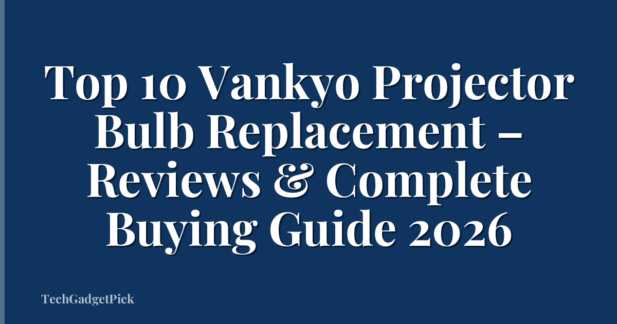 Top 10 Vankyo Projector Bulb Replacement – Reviews & Complete Buying Guide 2026