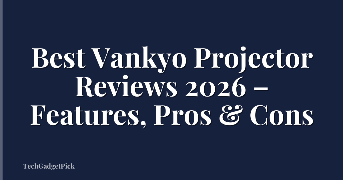 Best Vankyo Projector Reviews 2026 – Features, Pros & Cons