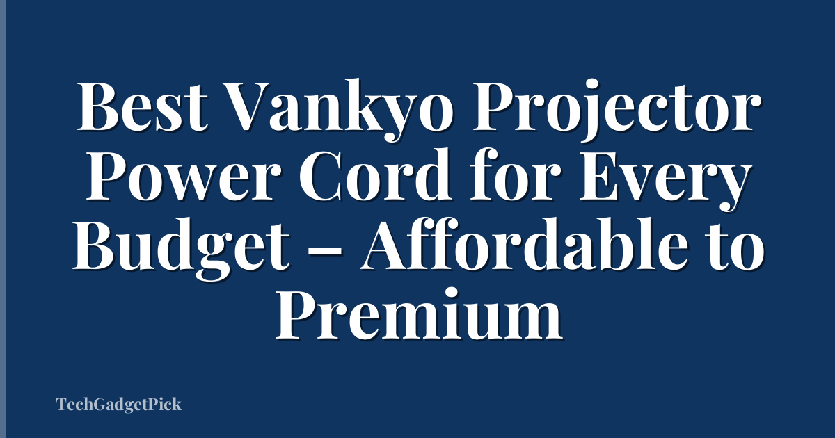 Best Vankyo Projector Power Cord for Every Budget – Affordable to Premium