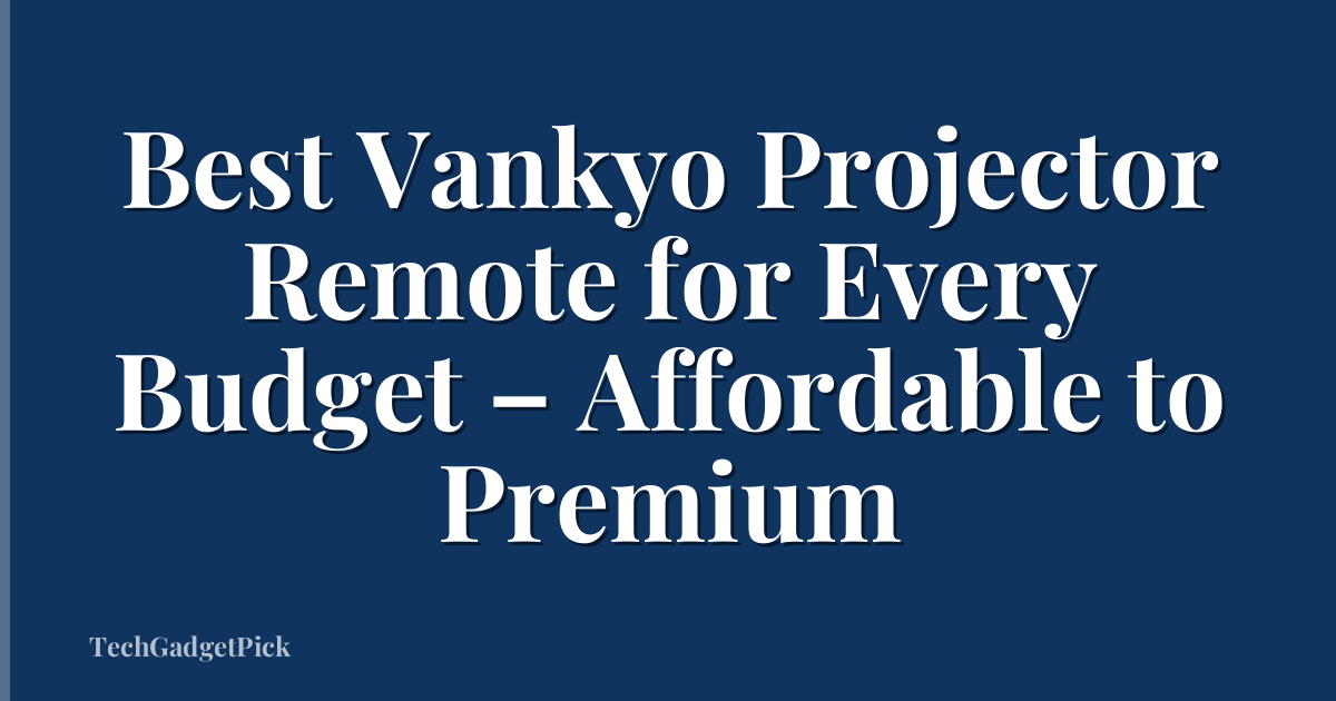 Best Vankyo Projector Remote for Every Budget – Affordable to Premium