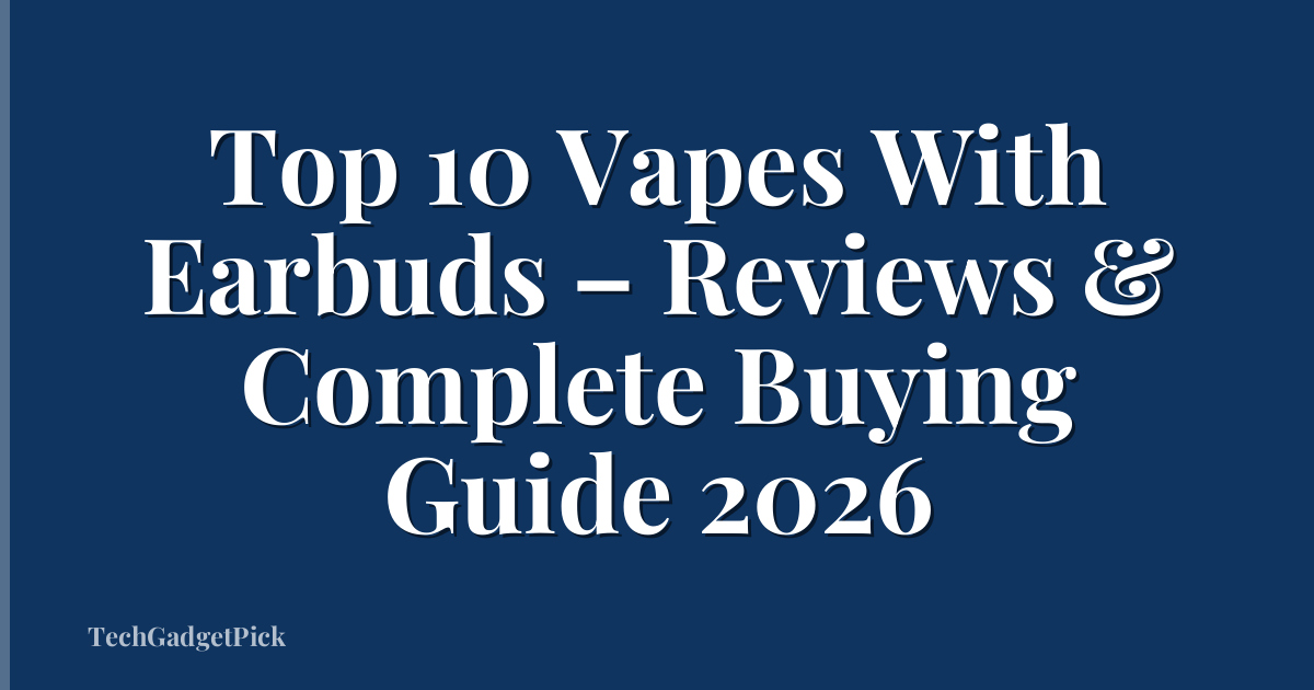 Top 10 Vapes With Earbuds – Reviews & Complete Buying Guide 2026