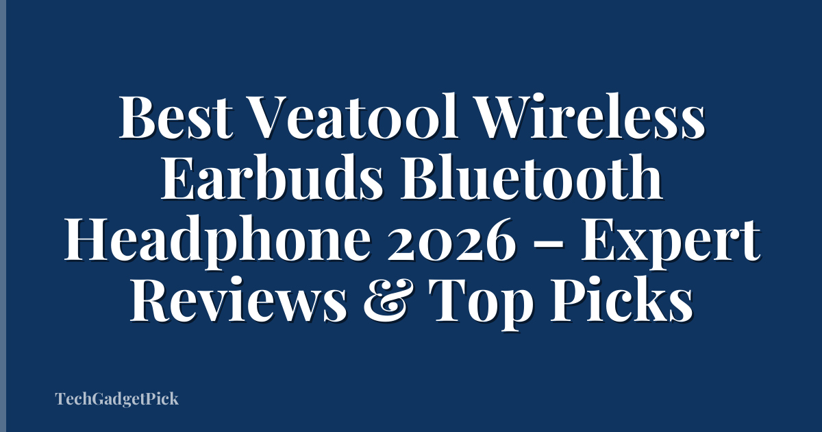 Best Veat00l Wireless Earbuds Bluetooth Headphone 2026 – Expert Reviews & Top Picks