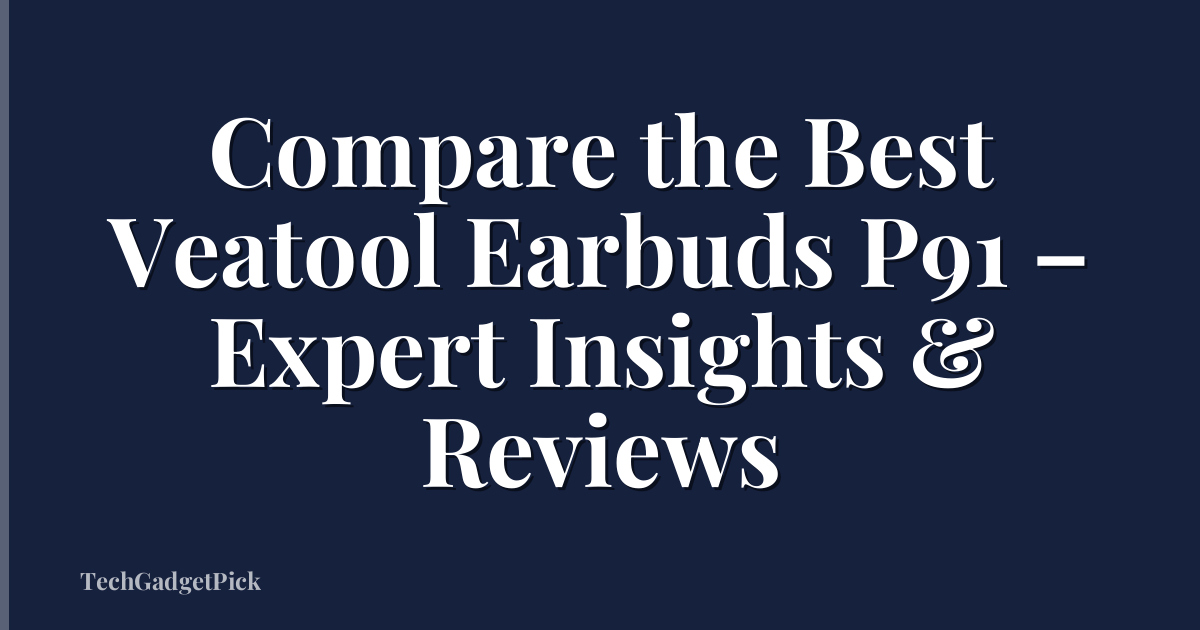 Compare the Best Veatool Earbuds P91 – Expert Insights & Reviews