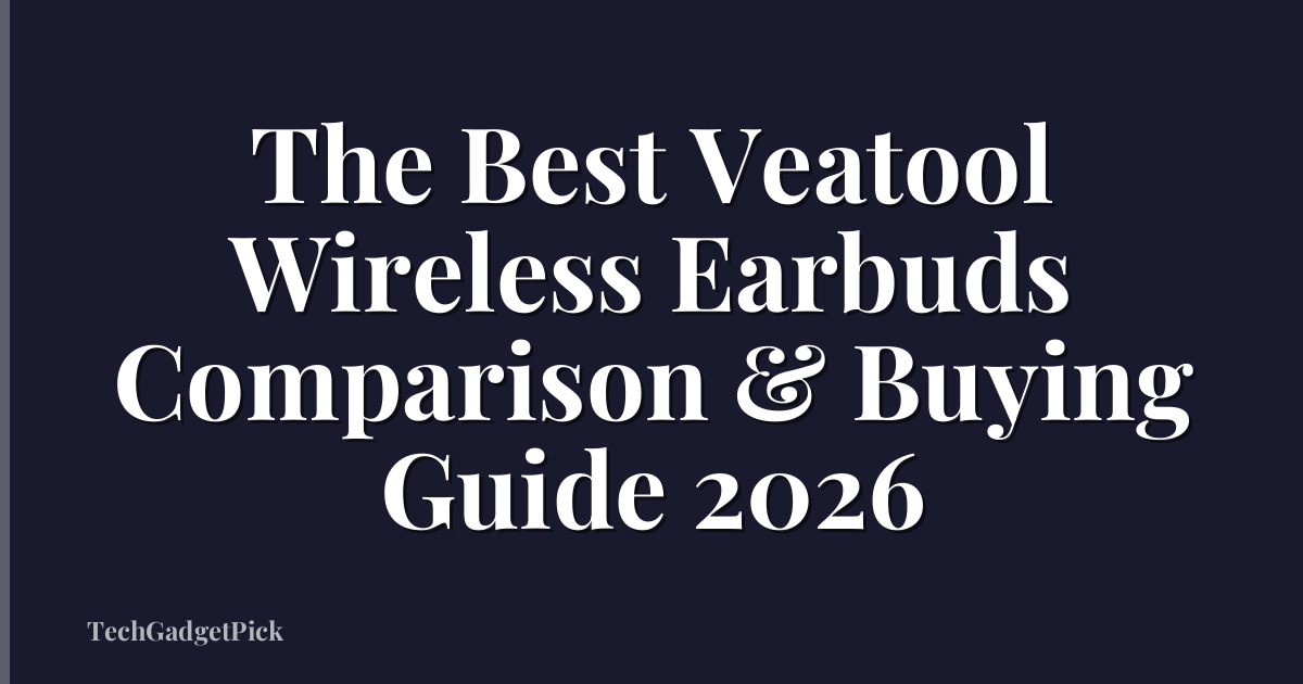 The Best Veatool Wireless Earbuds Comparison & Buying Guide 2026