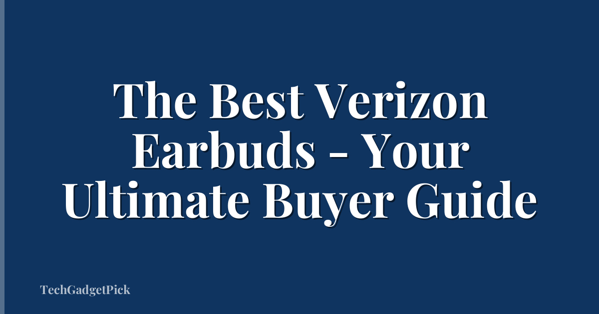 The Best Verizon Earbuds - Your Ultimate Buyer Guide
