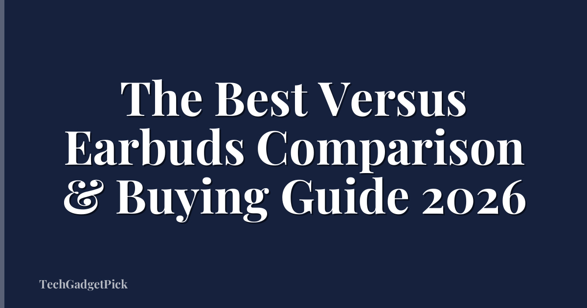 The Best Versus Earbuds Comparison & Buying Guide 2026