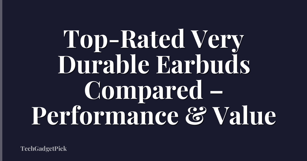 Top-Rated Very Durable Earbuds Compared – Performance & Value