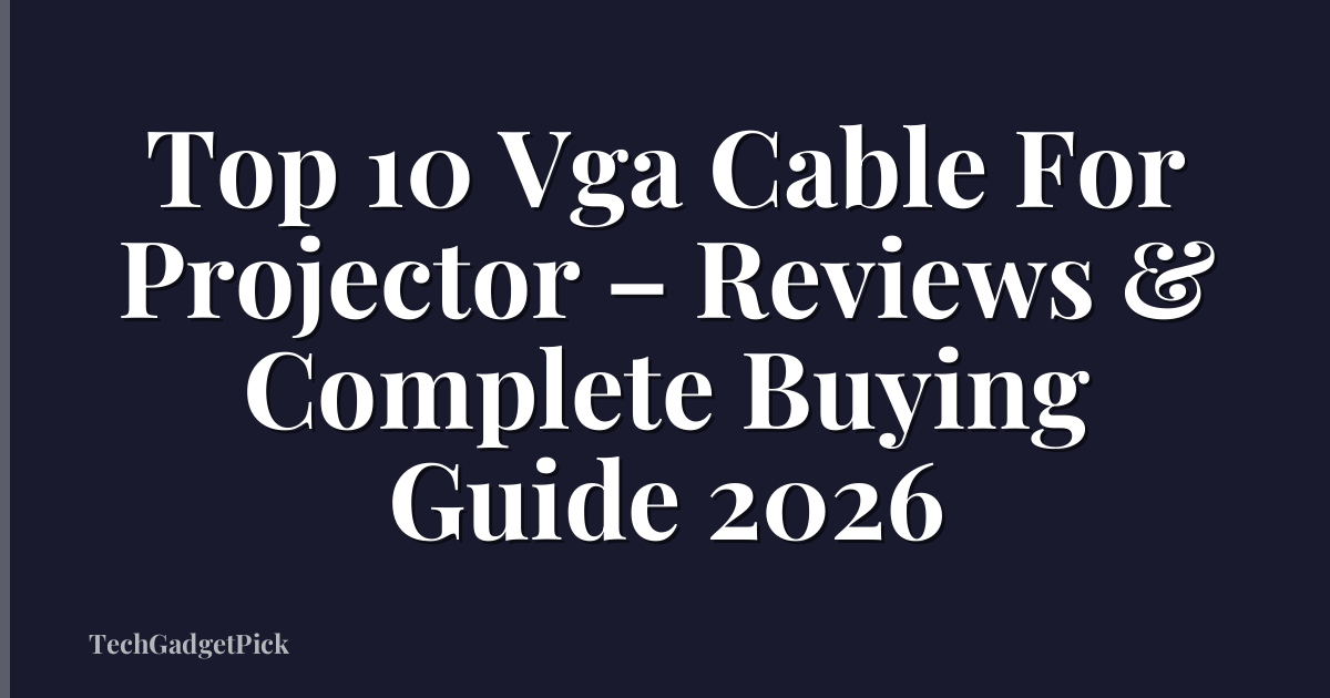 Top 10 Vga Cable For Projector – Reviews & Complete Buying Guide 2026