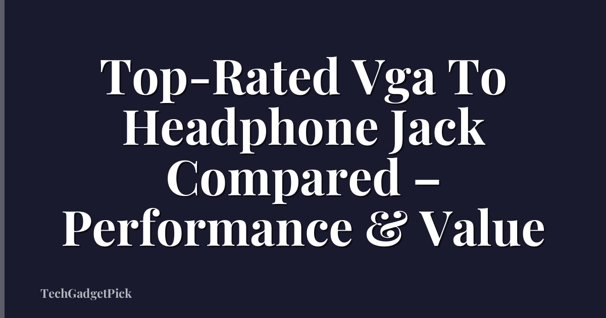 Top-Rated Vga To Headphone Jack Compared – Performance & Value