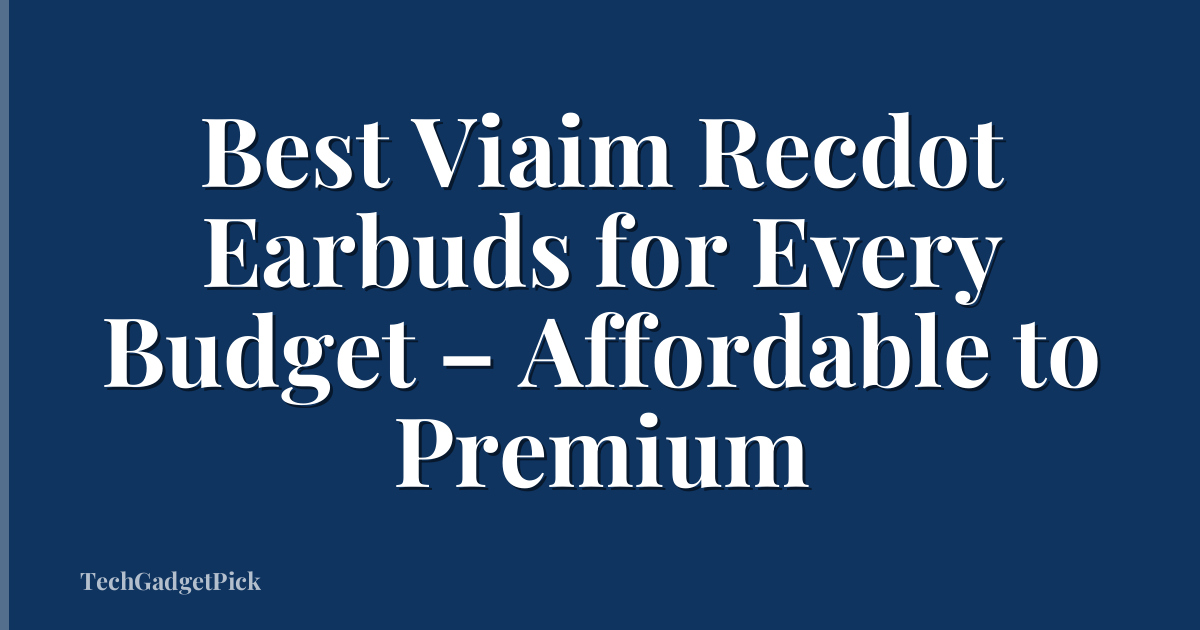 Best Viaim Recdot Earbuds for Every Budget – Affordable to Premium