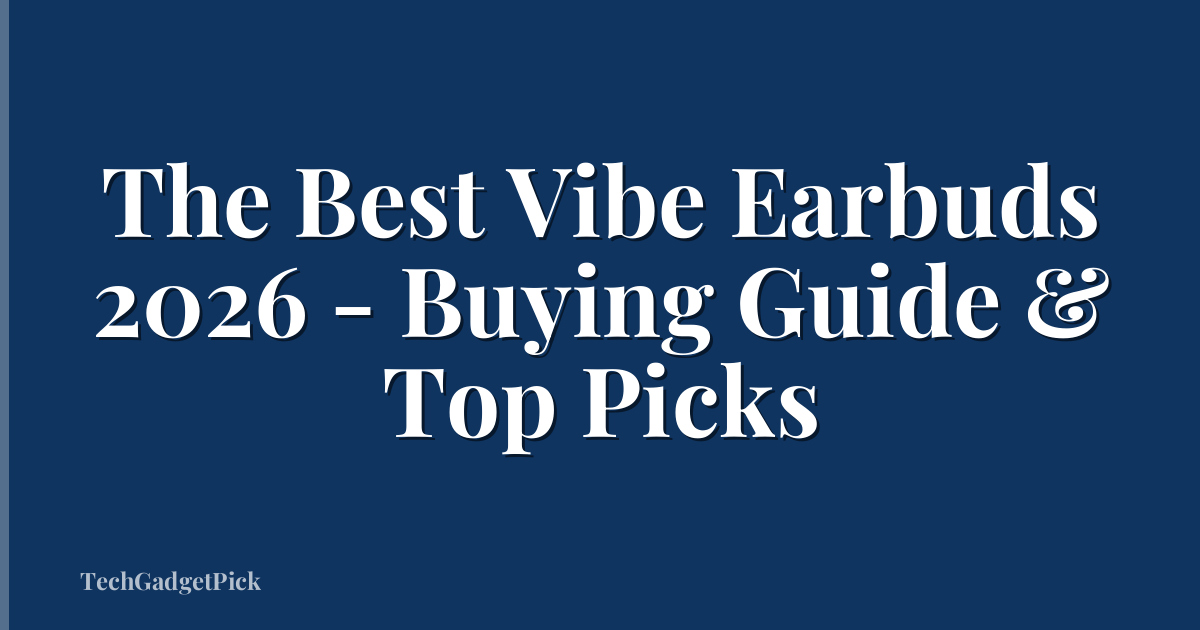 The Best Vibe Earbuds 2026 - Buying Guide & Top Picks