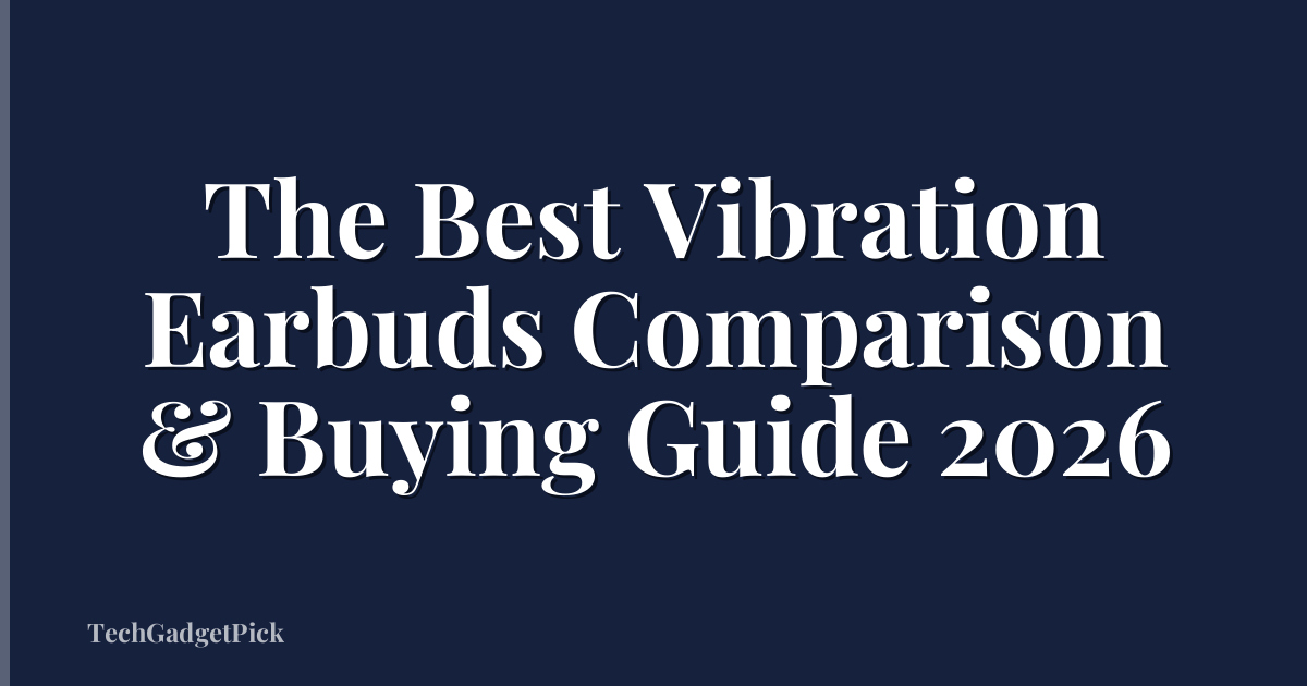 The Best Vibration Earbuds Comparison & Buying Guide 2026