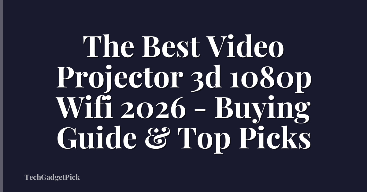 The Best Video Projector 3d 1080p Wifi 2026 - Buying Guide & Top Picks