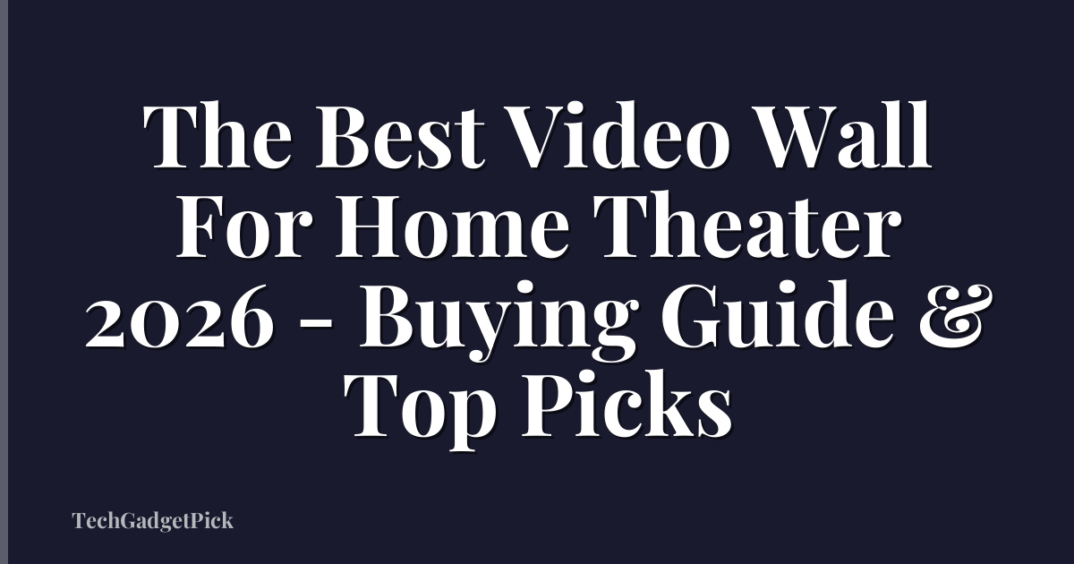 The Best Video Wall For Home Theater 2026 - Buying Guide & Top Picks