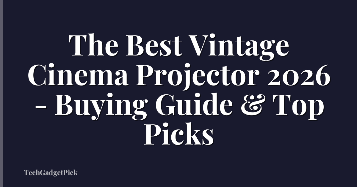 The Best Vintage Cinema Projector 2026 - Buying Guide & Top Picks