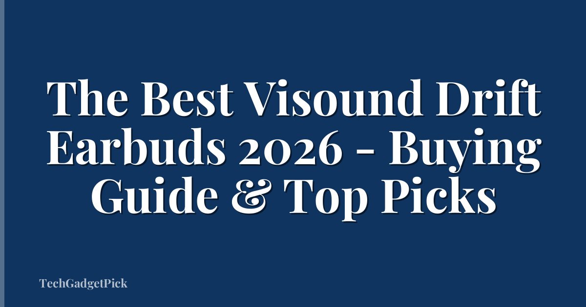 The Best Visound Drift Earbuds 2026 - Buying Guide & Top Picks