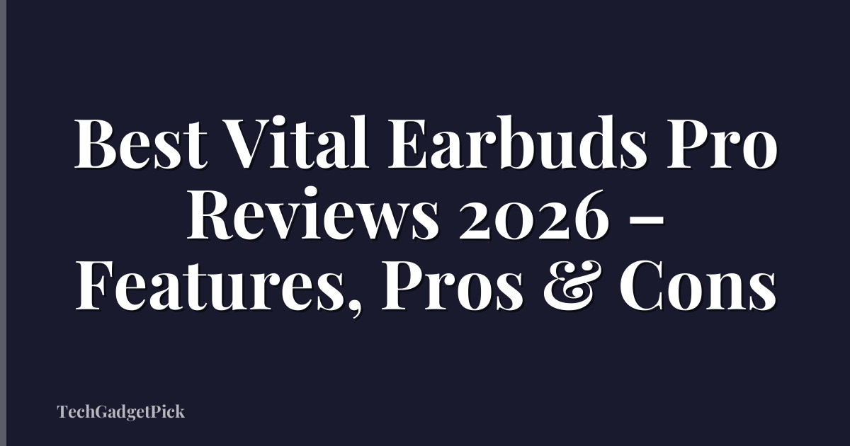Best Vital Earbuds Pro Reviews 2026 – Features, Pros & Cons