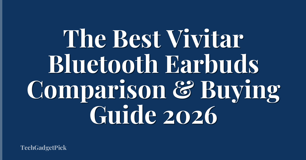The Best Vivitar Bluetooth Earbuds Comparison & Buying Guide 2026