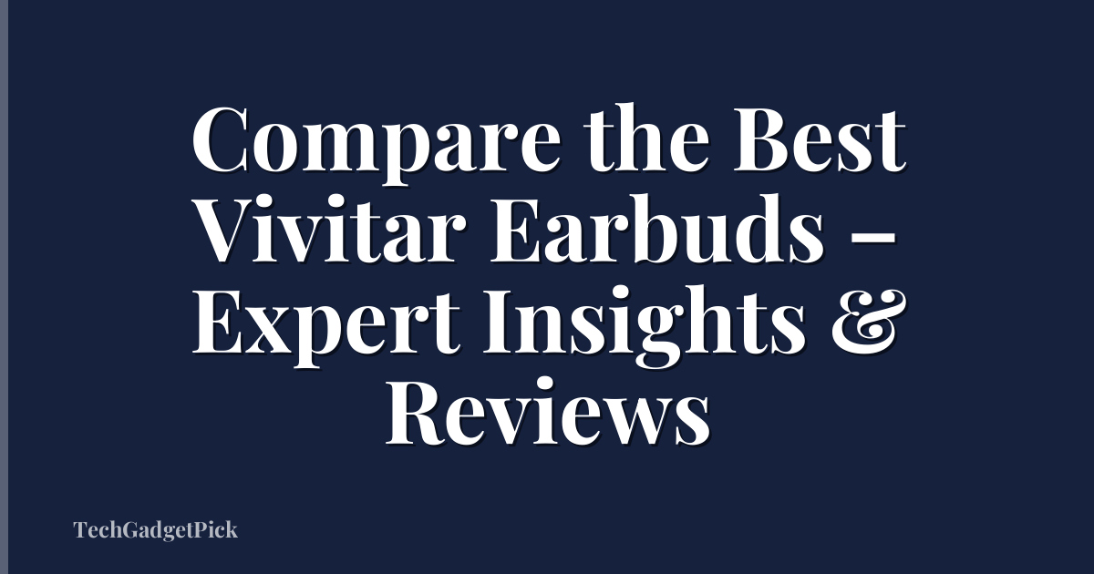 Compare the Best Vivitar Earbuds – Expert Insights & Reviews