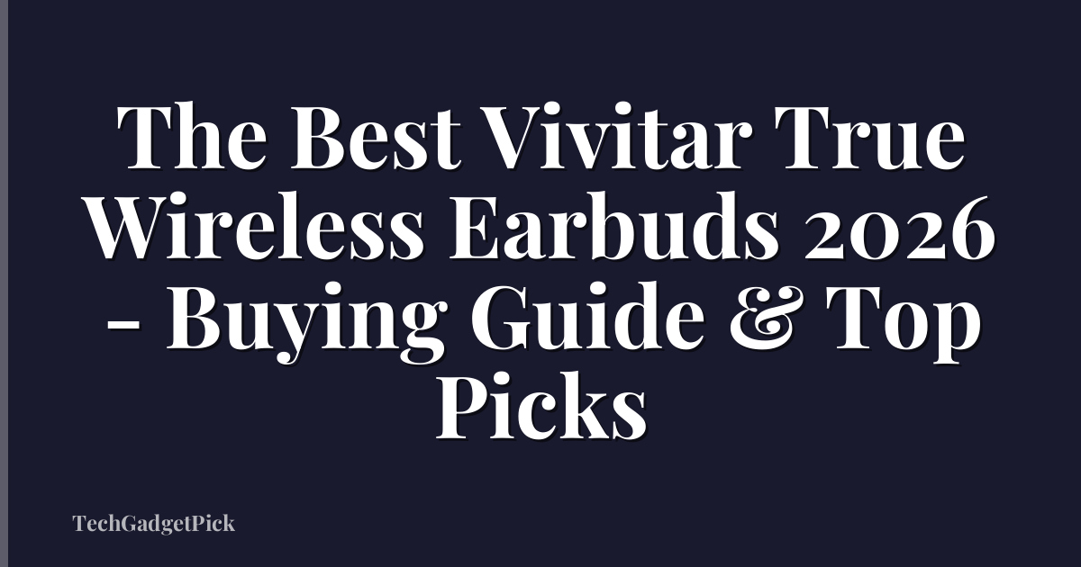 The Best Vivitar True Wireless Earbuds 2026 - Buying Guide & Top Picks