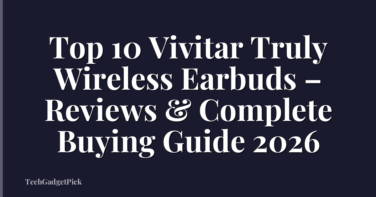 Top 10 Vivitar Truly Wireless Earbuds – Reviews & Complete Buying Guide 2026