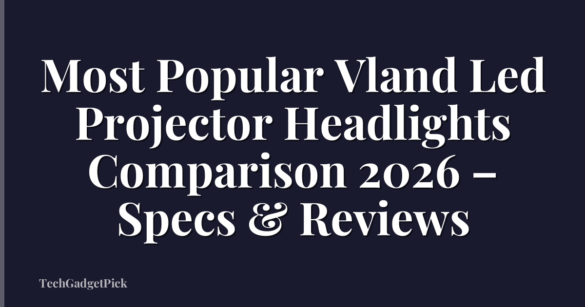 Most Popular Vland Led Projector Headlights Comparison 2026 – Specs & Reviews