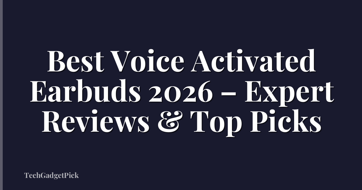 Best Voice Activated Earbuds 2026 – Expert Reviews & Top Picks