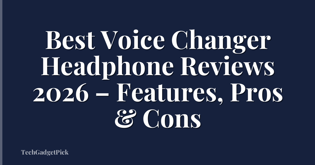 Best Voice Changer Headphone Reviews 2026 – Features, Pros & Cons