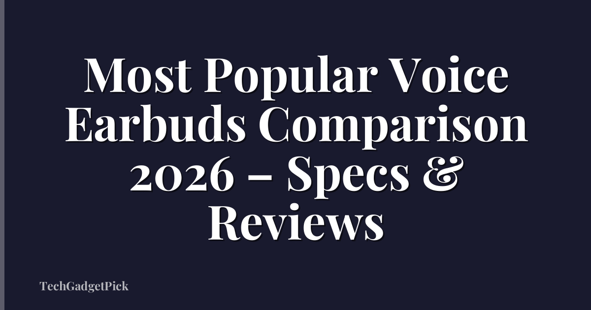 Most Popular Voice Earbuds Comparison 2026 – Specs & Reviews