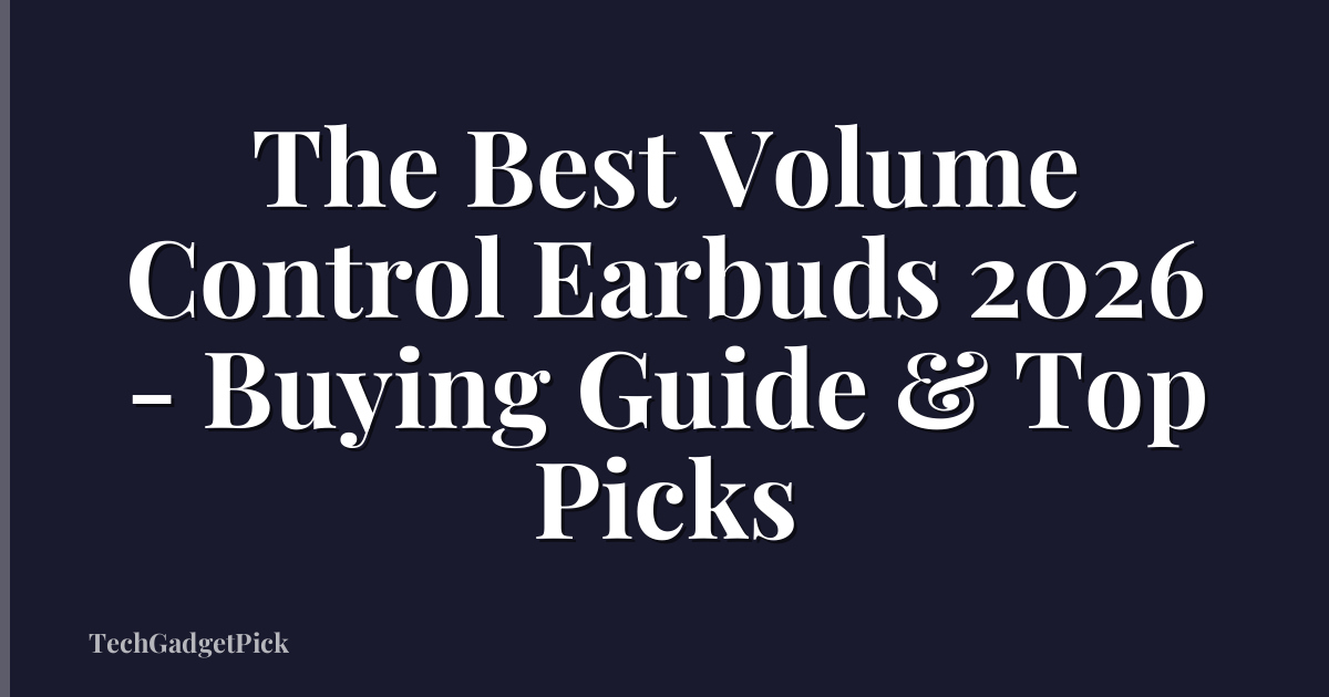 The Best Volume Control Earbuds 2026 - Buying Guide & Top Picks
