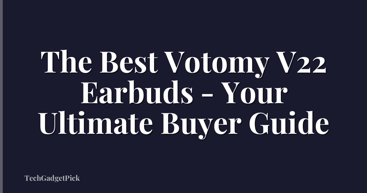 The Best Votomy V22 Earbuds - Your Ultimate Buyer Guide