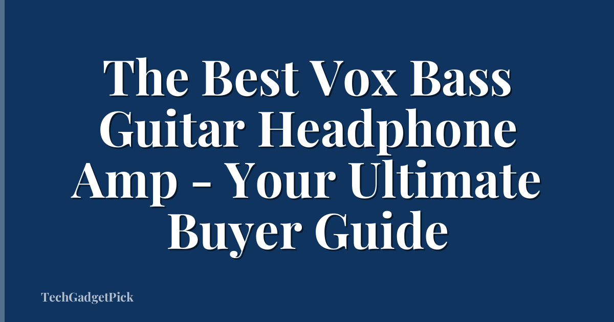 The Best Vox Bass Guitar Headphone Amp - Your Ultimate Buyer Guide