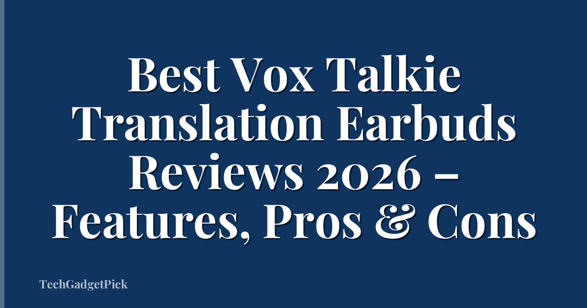 Best Vox Talkie Translation Earbuds Reviews 2026 – Features, Pros & Cons