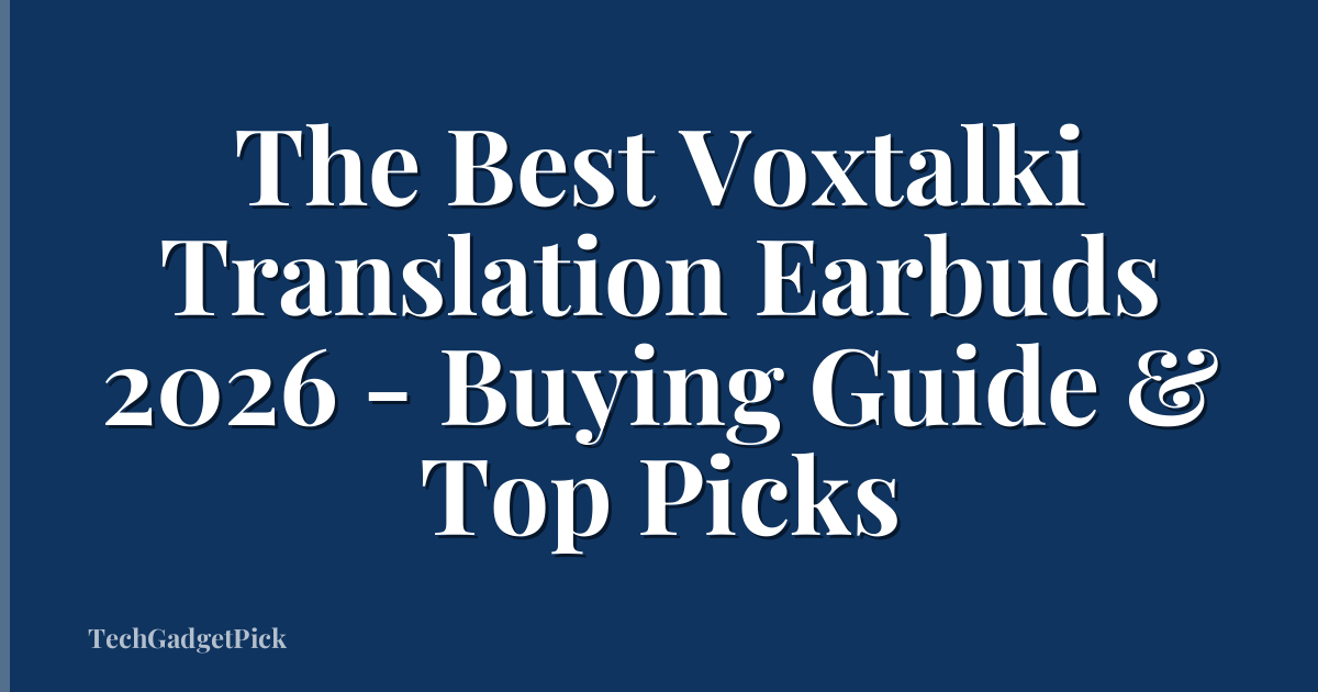 The Best Voxtalki Translation Earbuds 2026 - Buying Guide & Top Picks