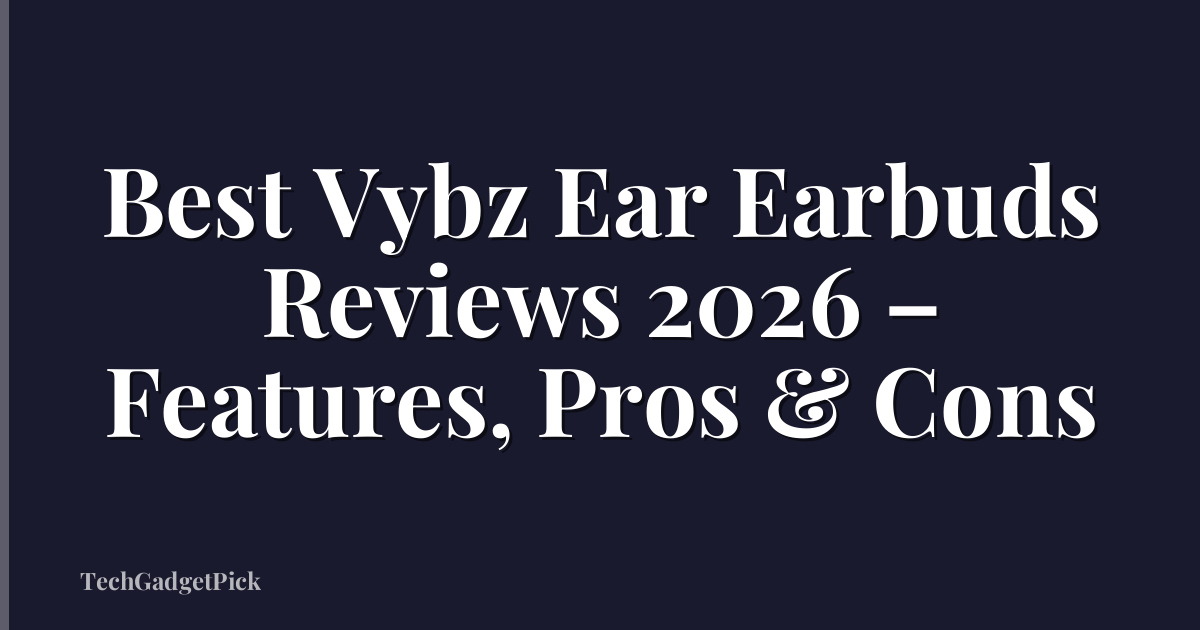 Best Vybz Ear Earbuds Reviews 2026 – Features, Pros & Cons