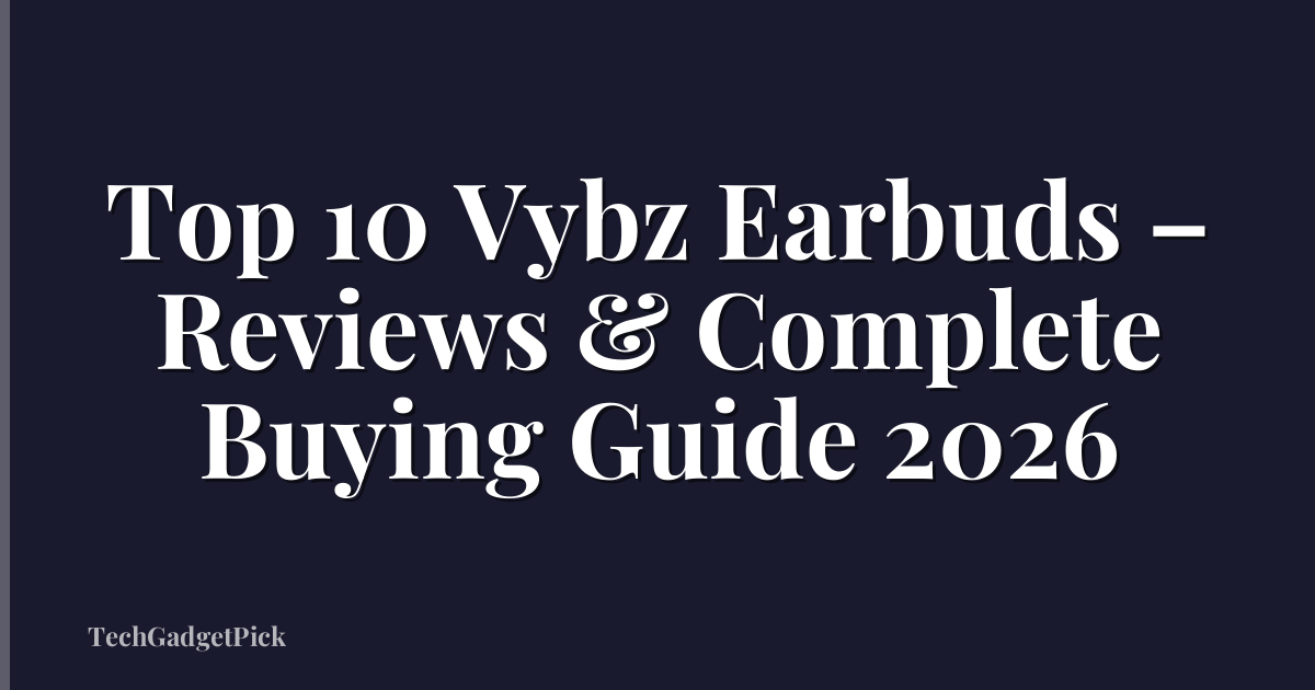 Top 10 Vybz Earbuds – Reviews & Complete Buying Guide 2026