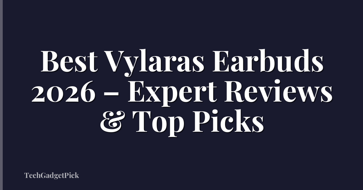 Best Vylaras Earbuds 2026 – Expert Reviews & Top Picks