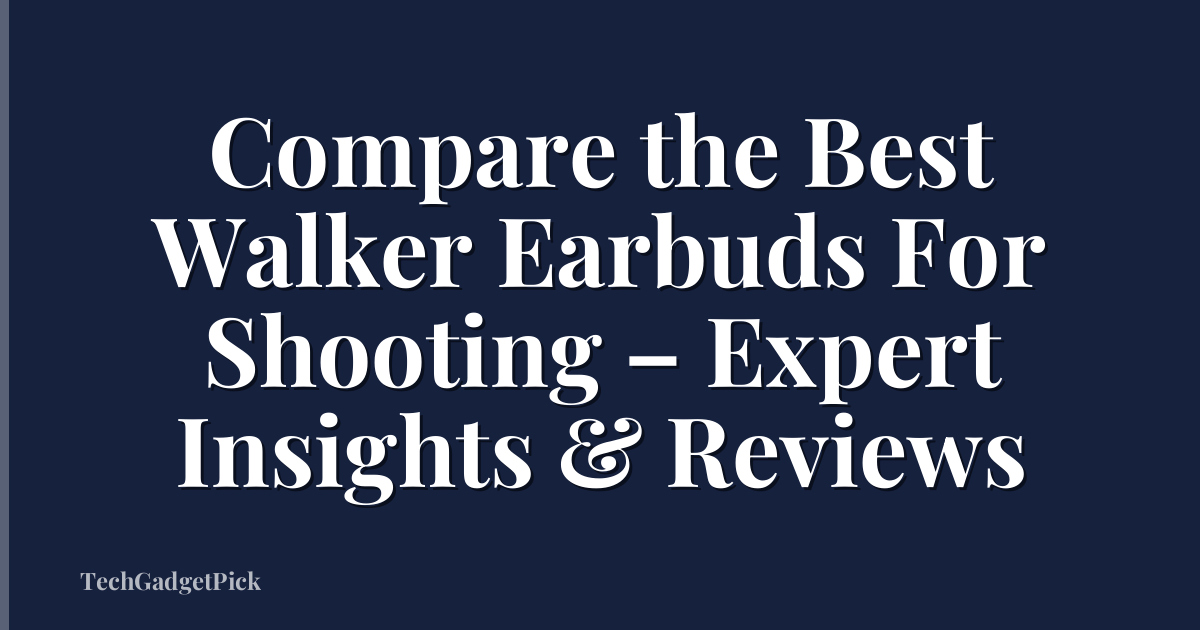 Compare the Best Walker Earbuds For Shooting – Expert Insights & Reviews