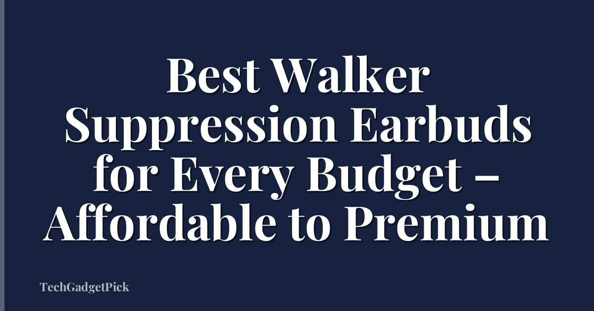 Best Walker Suppression Earbuds for Every Budget – Affordable to Premium