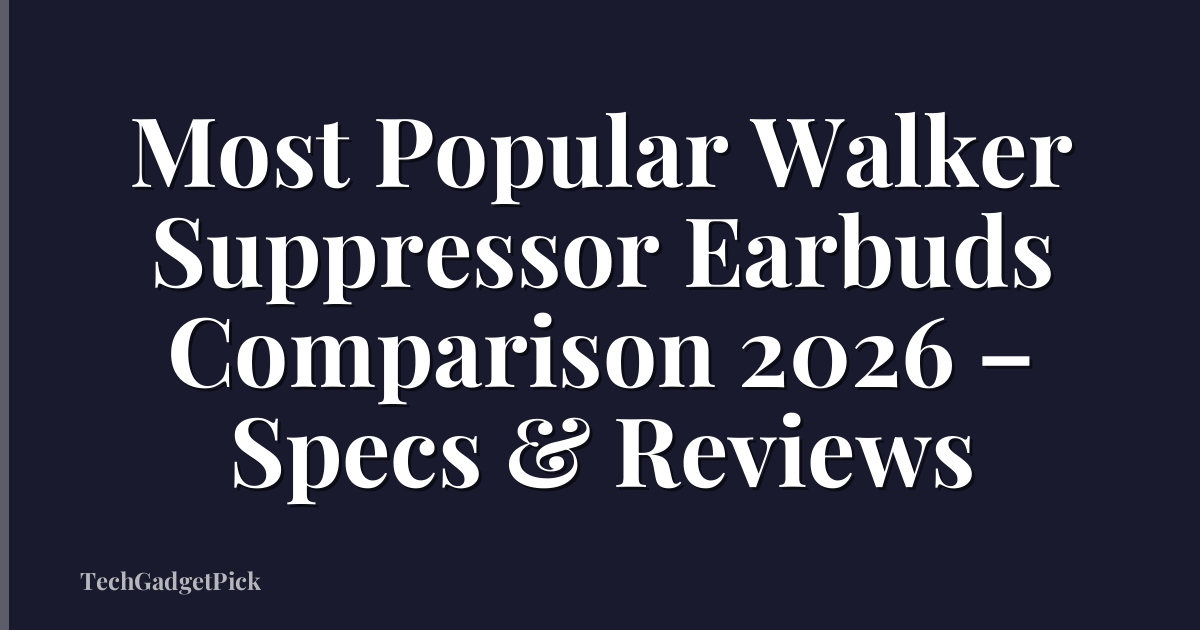 Most Popular Walker Suppressor Earbuds Comparison 2026 – Specs & Reviews