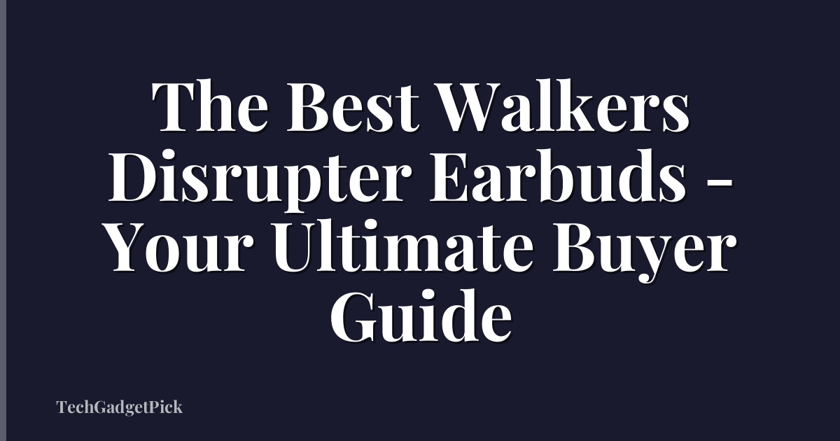 The Best Walkers Disrupter Earbuds - Your Ultimate Buyer Guide