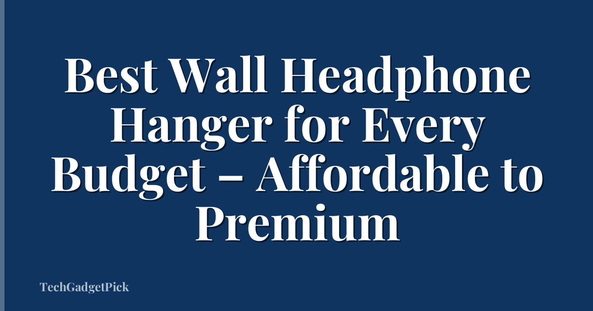 Best Wall Headphone Hanger for Every Budget – Affordable to Premium