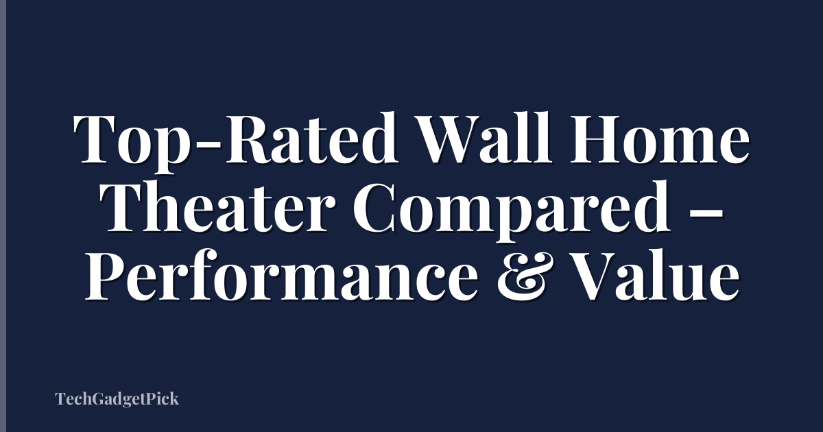Top-Rated Wall Home Theater Compared – Performance & Value
