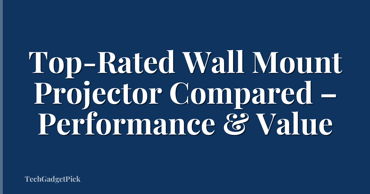 Top-Rated Wall Mount Projector Compared – Performance & Value