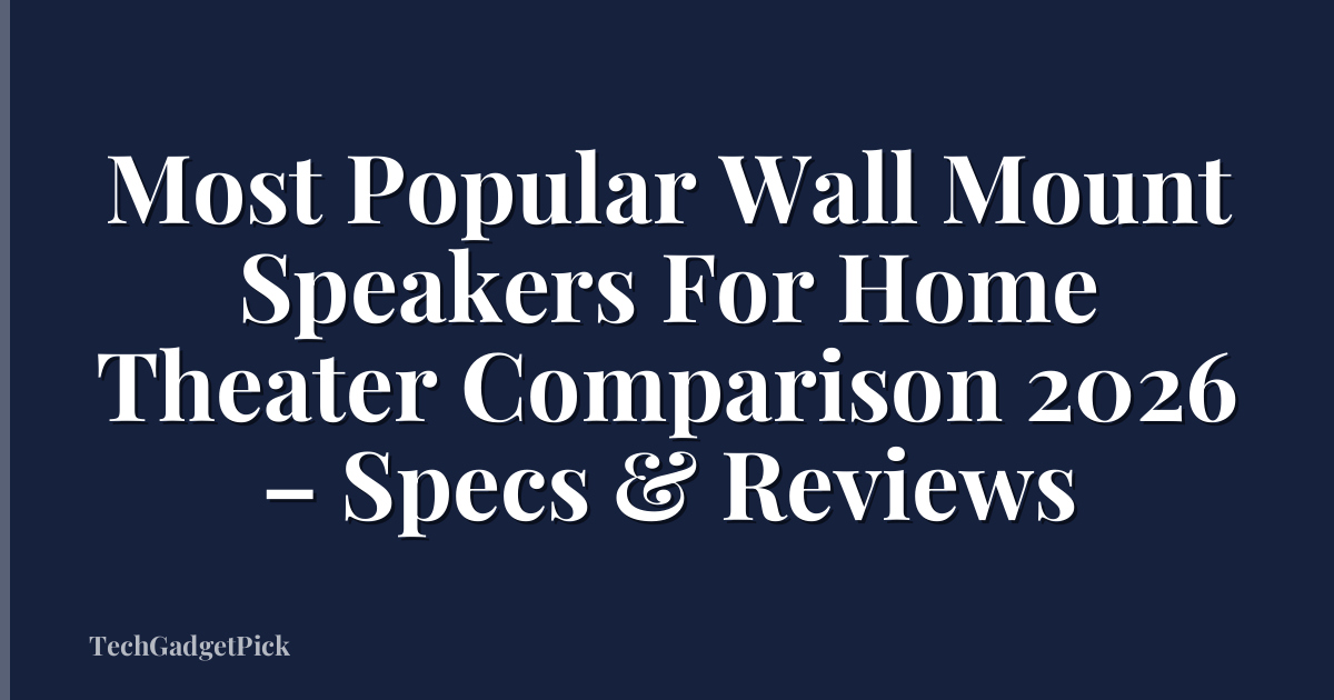 Most Popular Wall Mount Speakers For Home Theater Comparison 2026 – Specs & Reviews